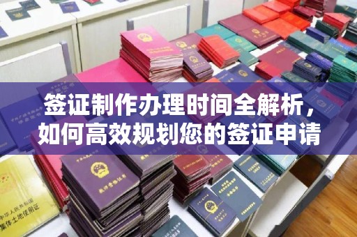 峨眉山签证制作办理时间全解析，如何高效规划您的签证申请流程