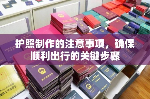 峨眉山护照制作的注意事项，确保顺利出行的关键步骤