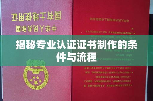 峨眉山揭秘专业认证证书制作的条件与流程
