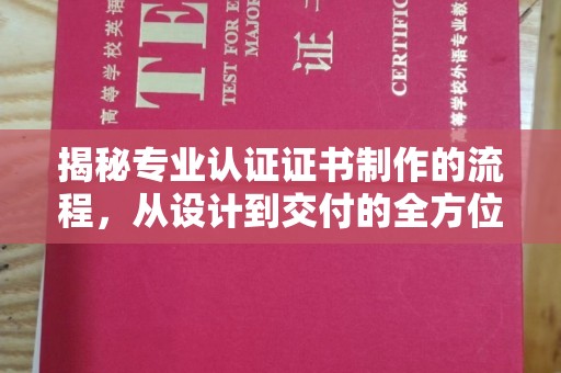 峨眉山揭秘专业认证证书制作的流程，从设计到交付的全方位指南