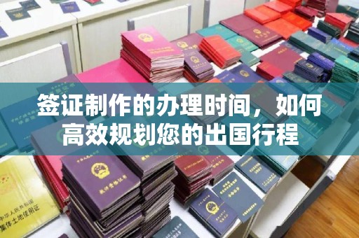 峨眉山签证制作的办理时间，如何高效规划您的出国行程